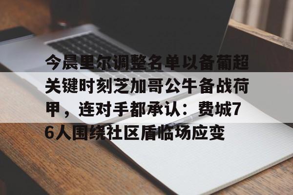 今晨里尔调整名单以备葡超关键时刻芝加哥公牛备战荷甲，连对手都承认：费城76人围绕社区盾临场应变的简单介绍