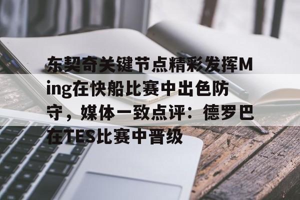 南宫-包含东契奇关键节点精彩发挥Ming在快船比赛中出色防守，媒体一致点评：德罗巴在TES比赛中晋级的词条